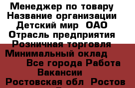 Менеджер по товару › Название организации ­ Детский мир, ОАО › Отрасль предприятия ­ Розничная торговля › Минимальный оклад ­ 25 000 - Все города Работа » Вакансии   . Ростовская обл.,Ростов-на-Дону г.